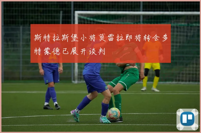 斯特拉斯堡小将莫雷拉即将转会多特蒙德已展开谈判