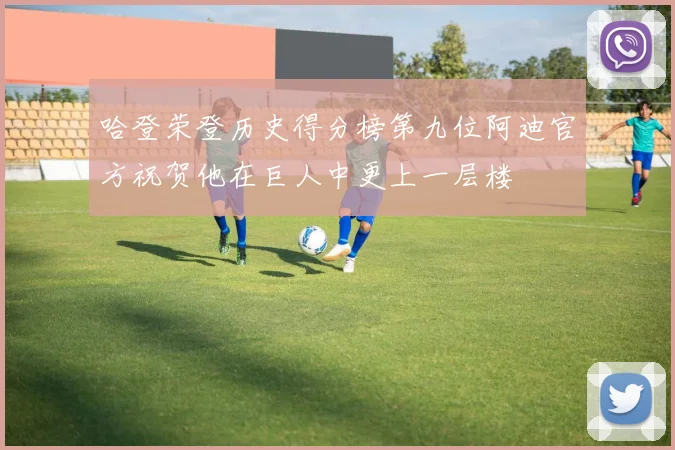 哈登荣登历史得分榜第九位阿迪官方祝贺他在巨人中更上一层楼